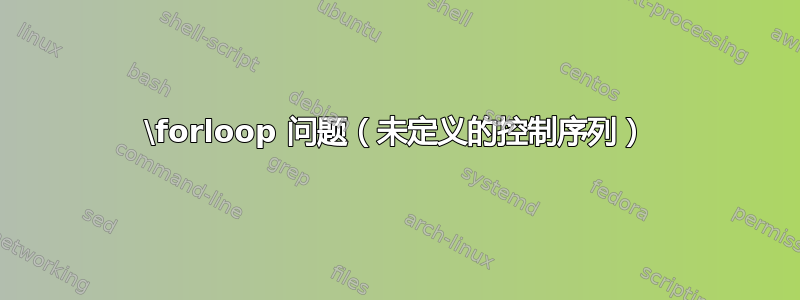 \forloop 问题（未定义的控制序列）