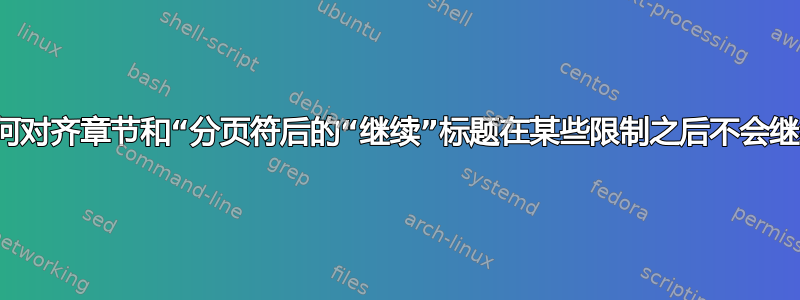 如何对齐章节和“分页符后的“继续”标题在某些限制之后不会继续