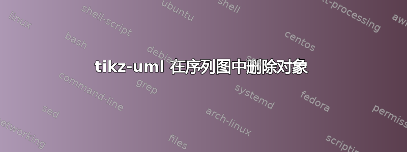 tikz-uml 在序列图中删除对象