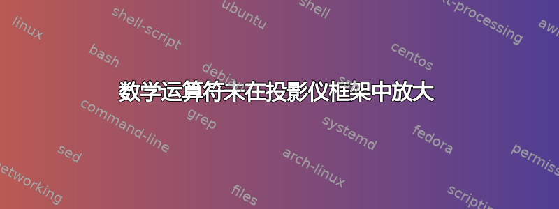 数学运算符未在投影仪框架中放大