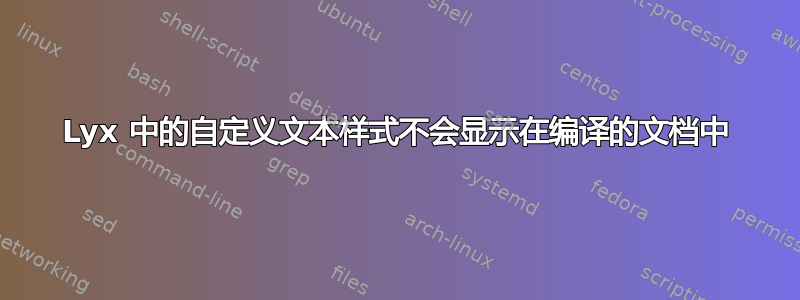 Lyx 中的自定义文本样式不会显示在编译的文档中