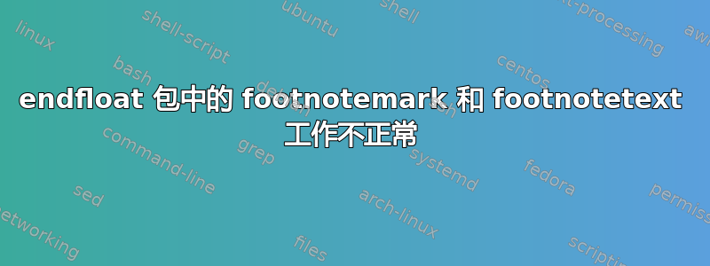 endfloat 包中的 footnotemark 和 footnotetext 工作不正常