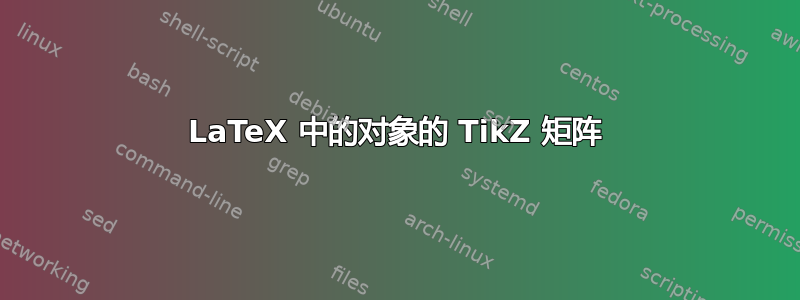 LaTeX 中的对象的 TikZ 矩阵