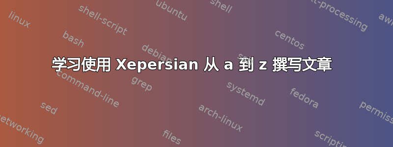 学习使用 Xepersian 从 a 到 z 撰写文章 