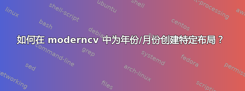 如何在 moderncv 中为年份/月份创建特定布局？