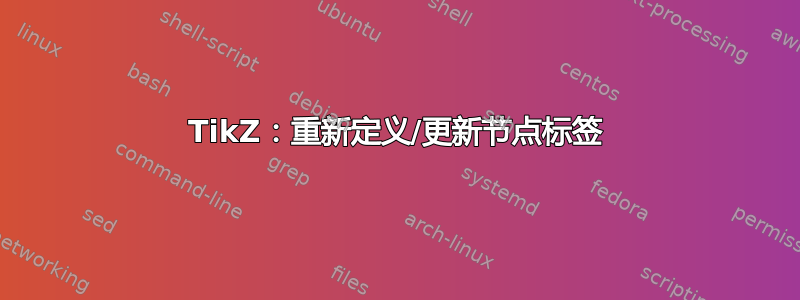 TikZ：重新定义/更新节点标签