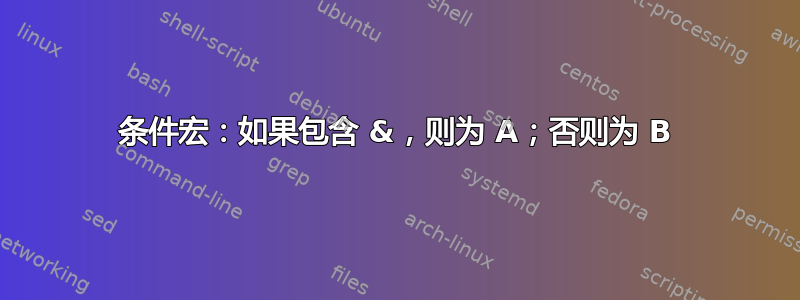 条件宏：如果包含 &，则为 A；否则为 B