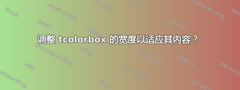 调整 tcolorbox 的宽度以适应其内容？