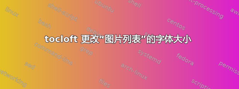 tocloft 更改“图片列表”的字体大小