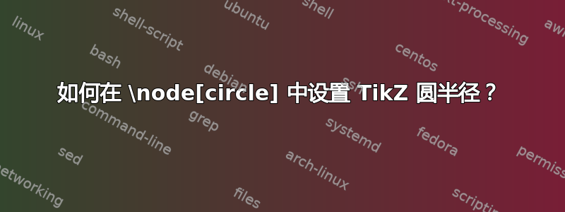 如何在 \node[circle] 中设置 TikZ 圆半径？