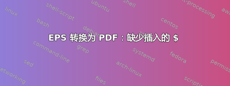 EPS 转换为 PDF：缺少插入的 $