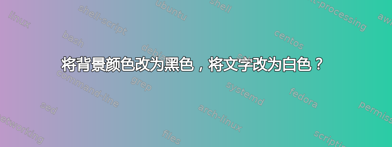 将背景颜色改为黑色，将文字改为白色？