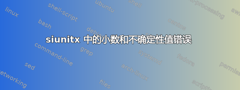 siunitx 中的小数和不确定性值错误