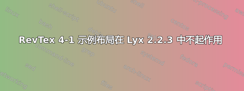 RevTex 4-1 示例布局在 Lyx 2.2.3 中不起作用