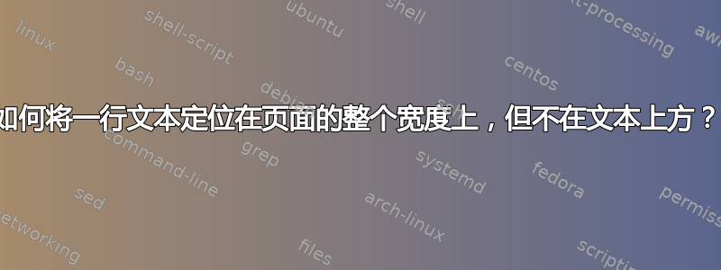 如何将一行文本定位在页面的整个宽度上，但不在文本上方？