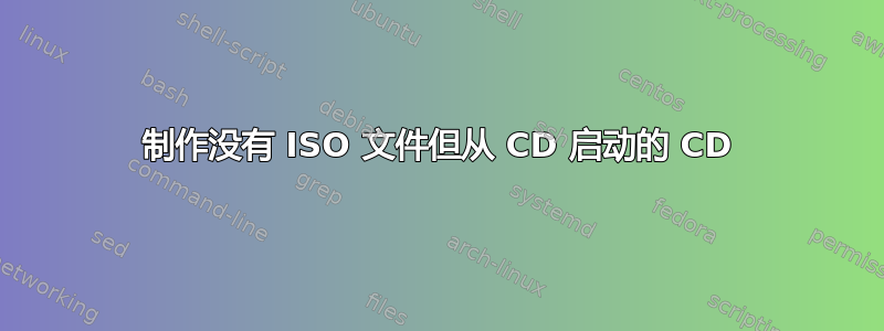 制作没有 ISO 文件但从 CD 启动的 CD