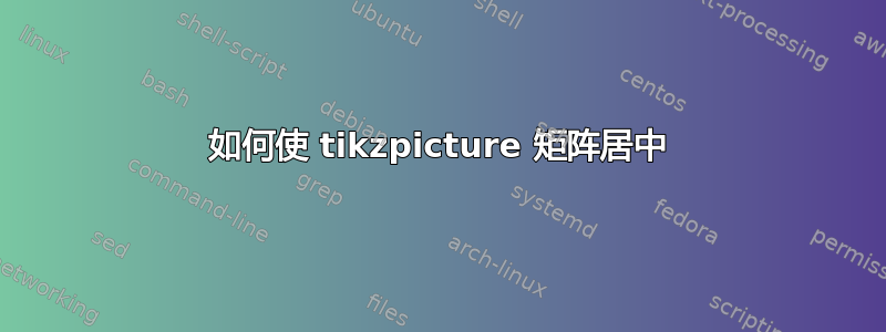 如何使 tikzpicture 矩阵居中