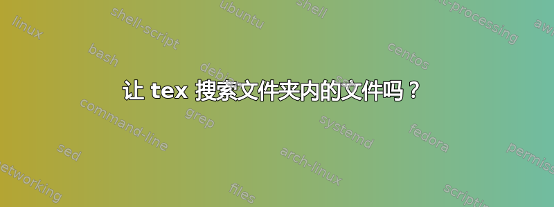 让 tex 搜索文件夹内的文件吗？