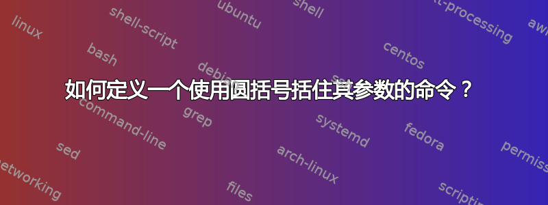 如何定义一个使用圆括号括住其参数的命令？