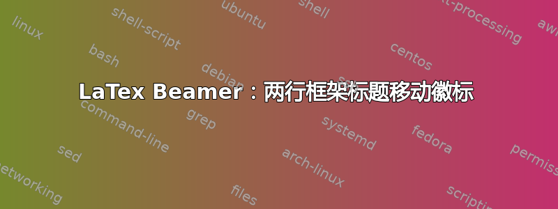 LaTex Beamer：两行框架标题移动徽标