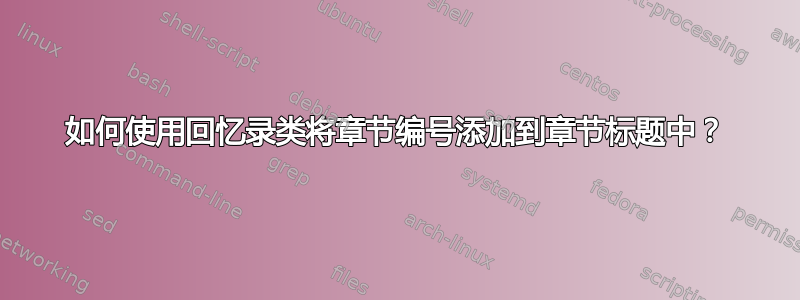 如何使用回忆录类将章节编号添加到章节标题中？