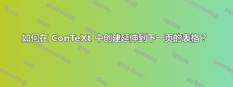 如何在 ConTeXt 中创建延伸到下一页的表格？