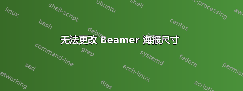 无法更改 Beamer 海报尺寸