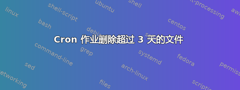 Cron 作业删除超过 3 天的文件