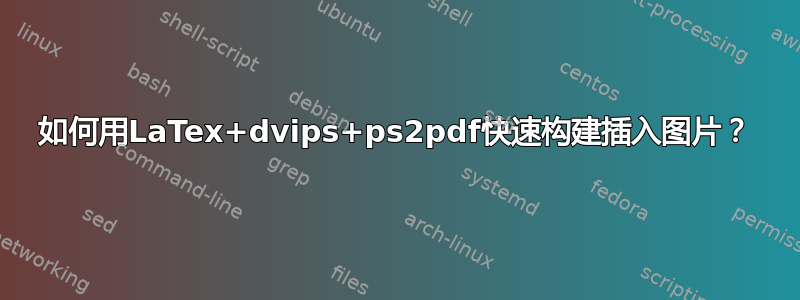 如何用LaTex+dvips+ps2pdf快速构建插入图片？