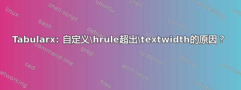 Tabularx: 自定义\hrule超出\textwidth的原因？