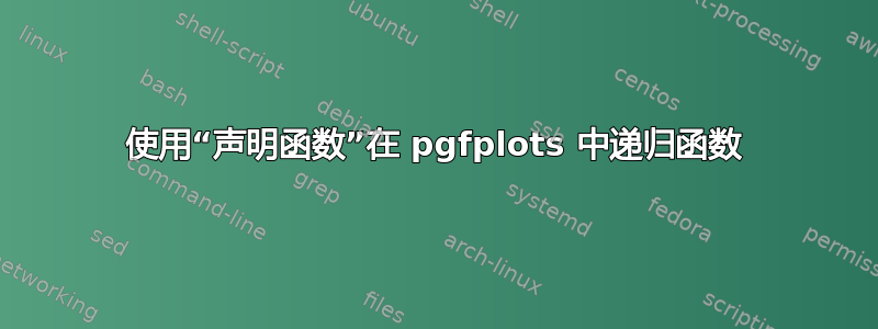 使用“声明函数”在 pgfplots 中递归函数