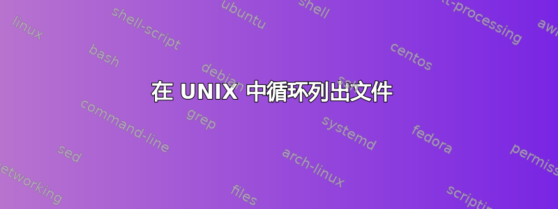 在 UNIX 中循环列出文件 