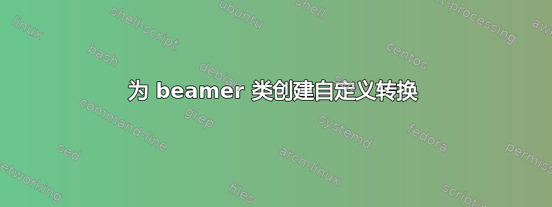 为 beamer 类创建自定义转换