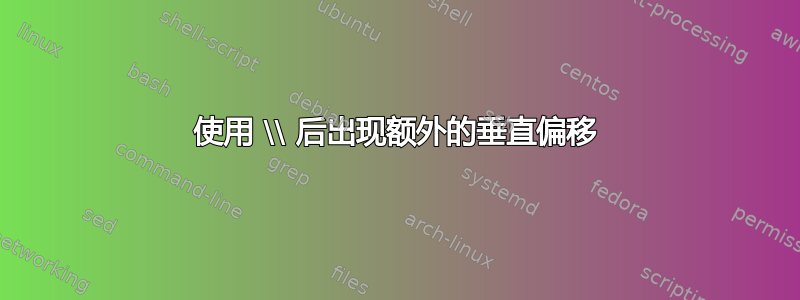 使用 \\ 后出现额外的垂直偏移