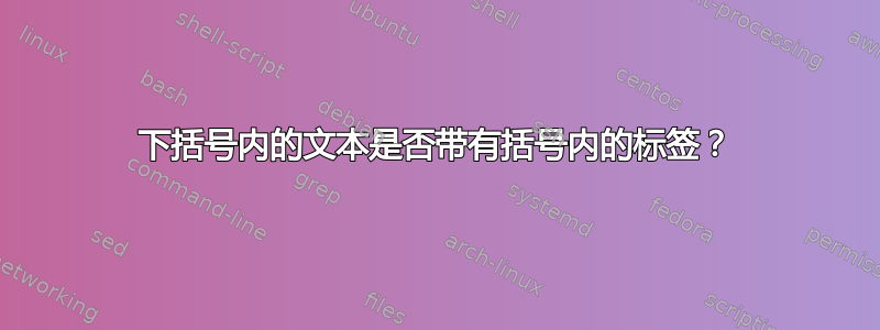 下括号内的文本是否带有括号内的标签？