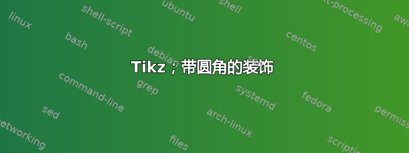 Tikz；带圆角的装饰