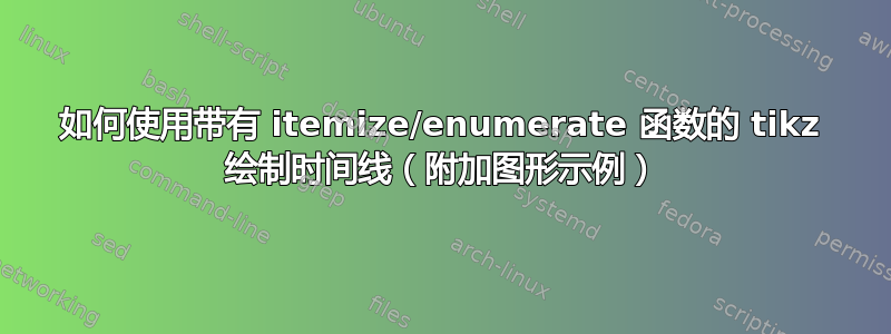 如何使用带有 itemize/enumerate 函数的 tikz 绘制时间线（附加图形示例）