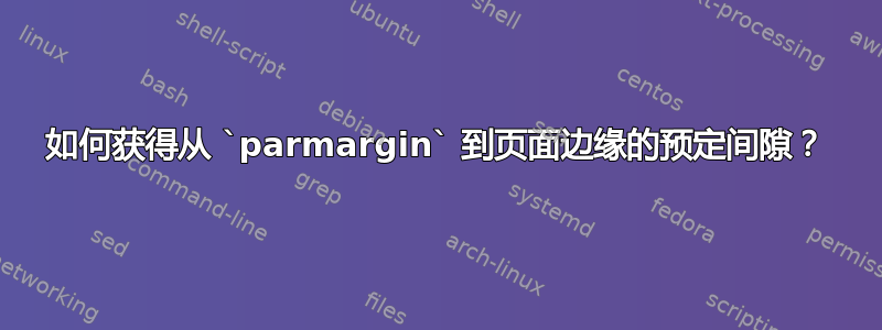 如何获得从 `parmargin` 到页面边缘的预定间隙？