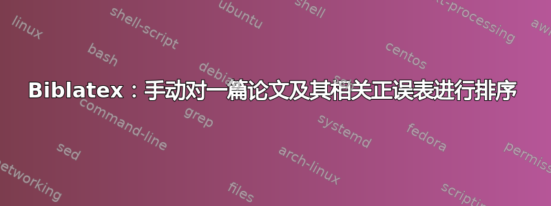 Biblatex：手动对一篇论文及其相关正误表进行排序