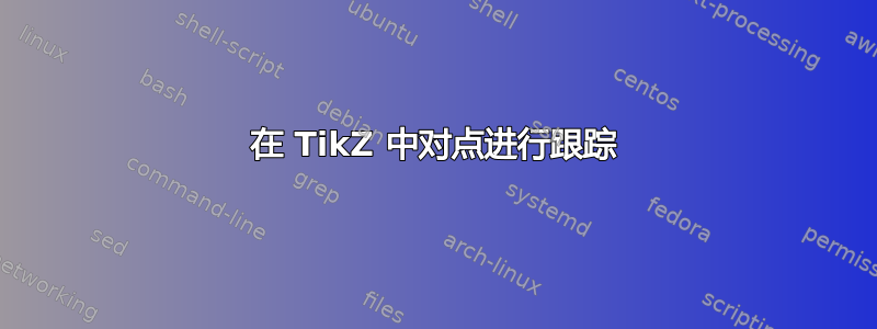 在 TikZ 中对点进行跟踪