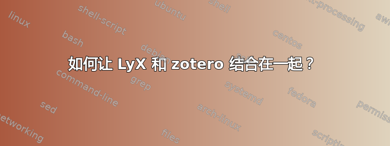 如何让 LyX 和 zotero 结合在一起？