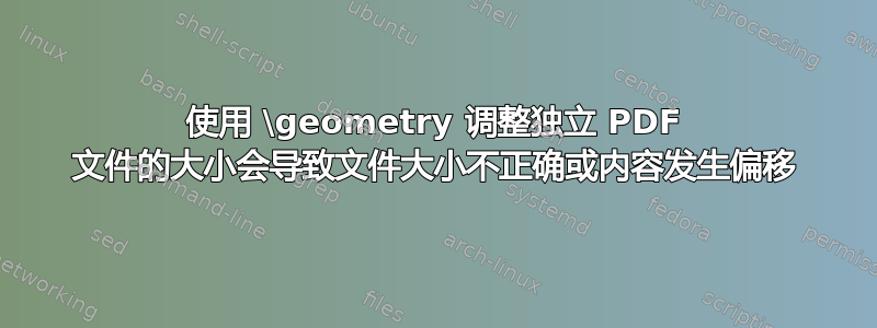 使用 \geometry 调整独立 PDF 文件的大小会导致文件大小不正确或内容发生偏移