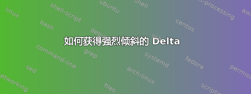 如何获得强烈倾斜的 Delta 