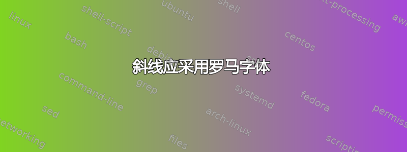 斜线应采用罗马字体