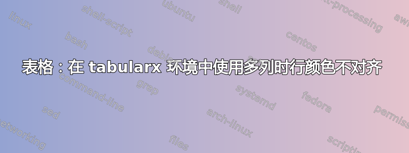 表格：在 tabularx 环境中使用多列时行颜色不对齐