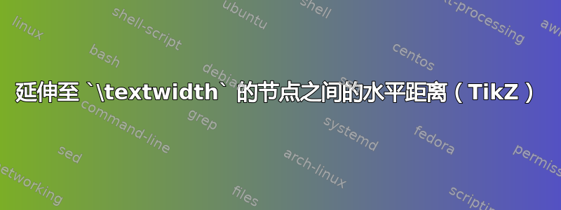 延伸至 `\textwidth` 的节点之间的水平距离（TikZ）