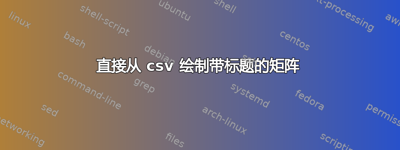 直接从 csv 绘制带标题的矩阵