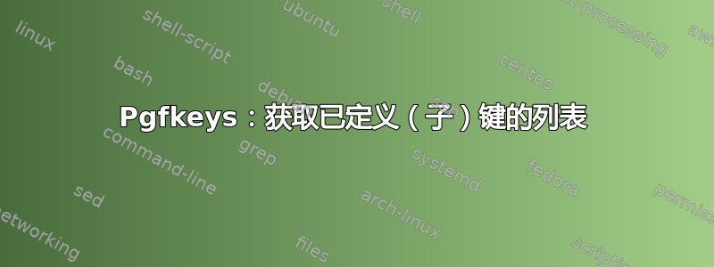 Pgfkeys：获取已定义（子）键的列表