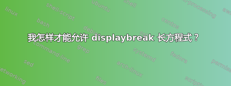 我怎样才能允许 displaybreak 长方程式？