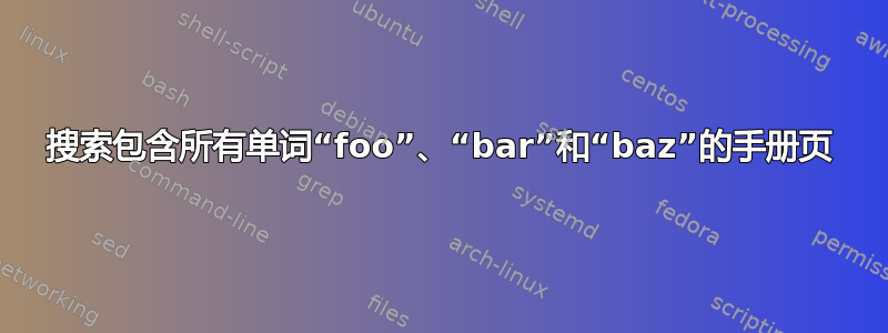 搜索包含所有单词“foo”、“bar”和“baz”的手册页